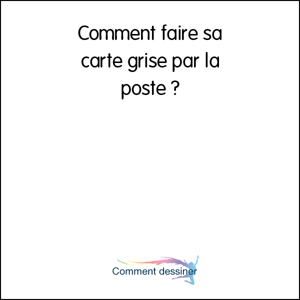 Comment faire sa carte grise par la poste